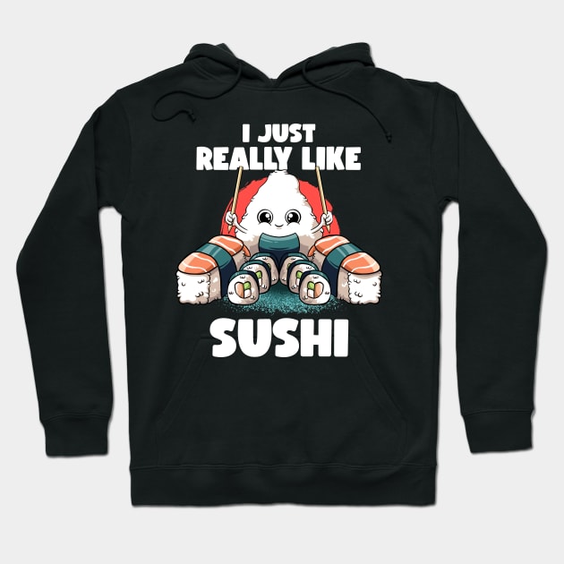 I Just Really Like Sushi Kawaii Food Japanese Anime Sushi Hoodie by MerchBeastStudio